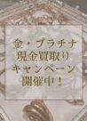 金・プラチナ現金買取りキャンペーン♪