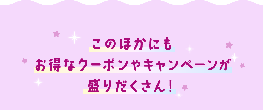 このほかにもお得なクーポンやキャンペーンが盛りだくさん！