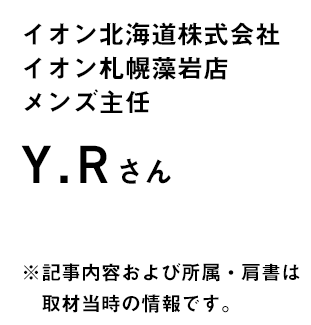 イオン北海道株式会社　イオン札幌藻岩店　紳士部門　主任　Y.Rさん